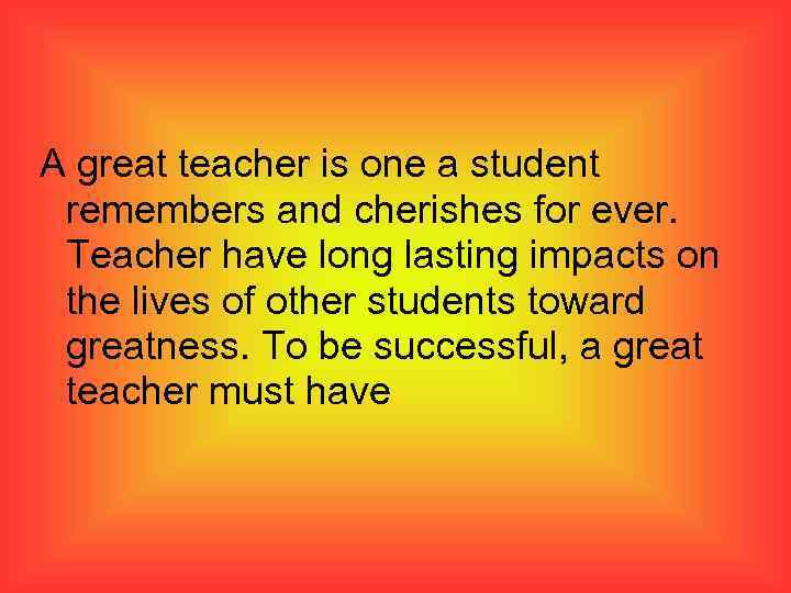 A great teacher is one a student remembers and cherishes for ever. Teacher have