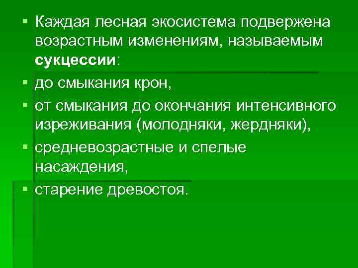 § Каждая лесная экосистема подвержена возрастным изменениям, называемым сукцессии: § до смыкания крон, §
