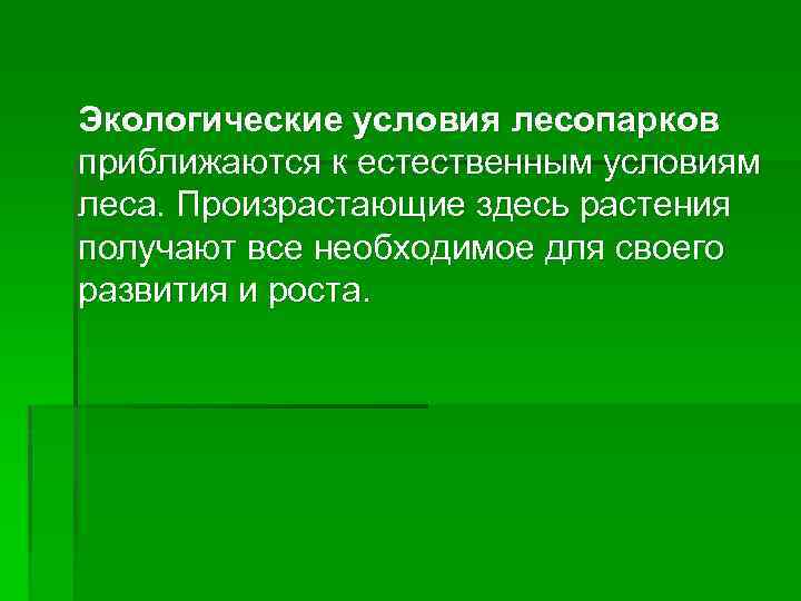 Экологические условия лесопарков приближаются к естественным условиям леса. Произрастающие здесь растения получают все необходимое