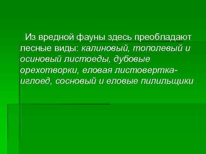 Из вредной фауны здесь преобладают лесные виды: калиновый, тополевый и осиновый листоеды, дубовые орехотворки,