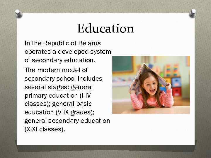 Education In the Republic of Belarus operates a developed system of secondary education. The