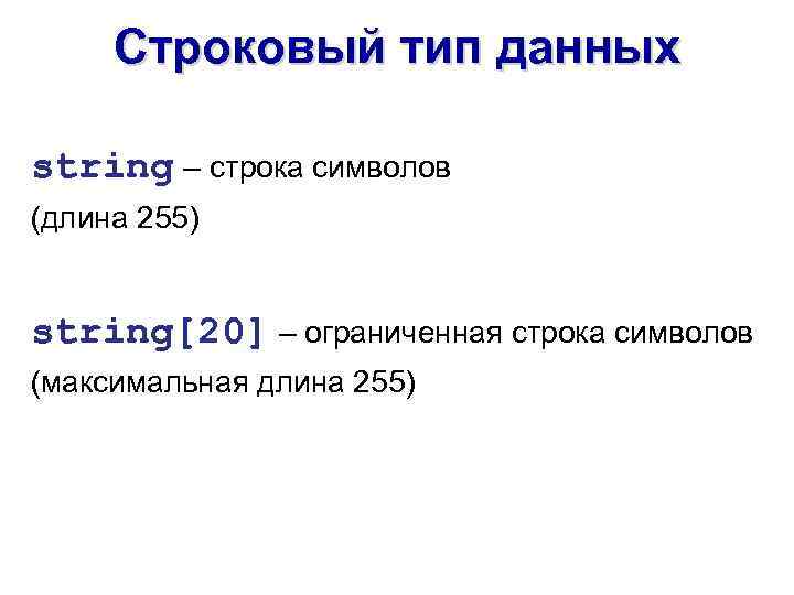 Строковый тип данных string – строка символов (длина 255) string[20] – ограниченная строка символов