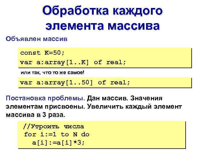 Обработка каждого элемента массива Объявлен массив const K=50; var a: array[1. . K] of