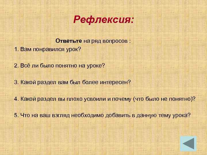 Рефлексия: Ответьте на ряд вопросов : 1. Вам понравился урок? 2. Всё ли было