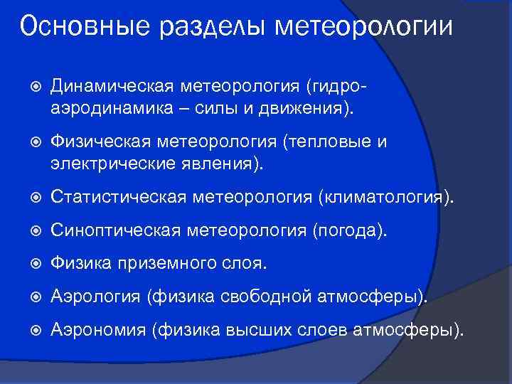 Основные разделы метеорологии Динамическая метеорология (гидроаэродинамика – силы и движения). Физическая метеорология (тепловые и