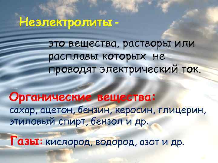 Неэлектролиты это вещества, растворы или расплавы которых не проводят электрический ток. Органические вещества: сахар,