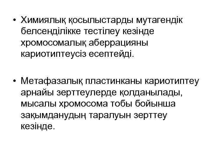  • Химиялық қосылыстарды мутагендік белсенділікке тестілеу кезінде хромосомалық аберрацияны кариотиптеусіз есептейді. • Метафазалық