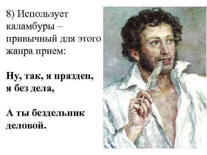 8) Использует каламбуры – привычный для этого жанра прием: Ну, так, я празден, я