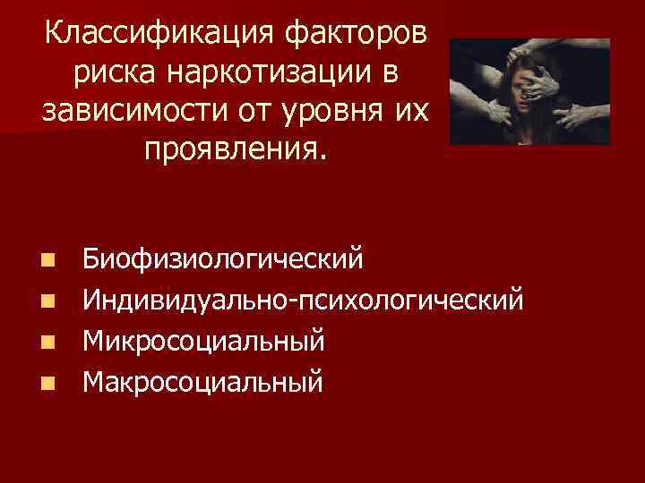 Классификация факторов риска наркотизации в зависимости от уровня их проявления. n n Биофизиологический Индивидуально-психологический