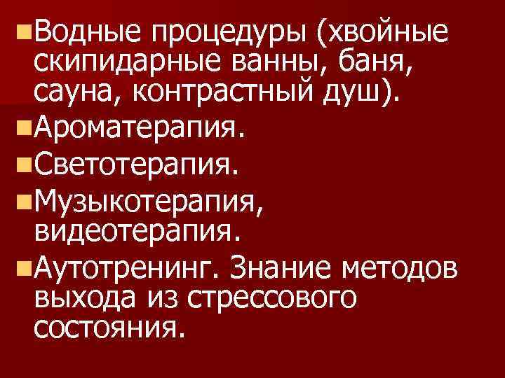 n. Водные процедуры (хвойные скипидарные ванны, баня, сауна, контрастный душ). n. Ароматерапия. n. Светотерапия.