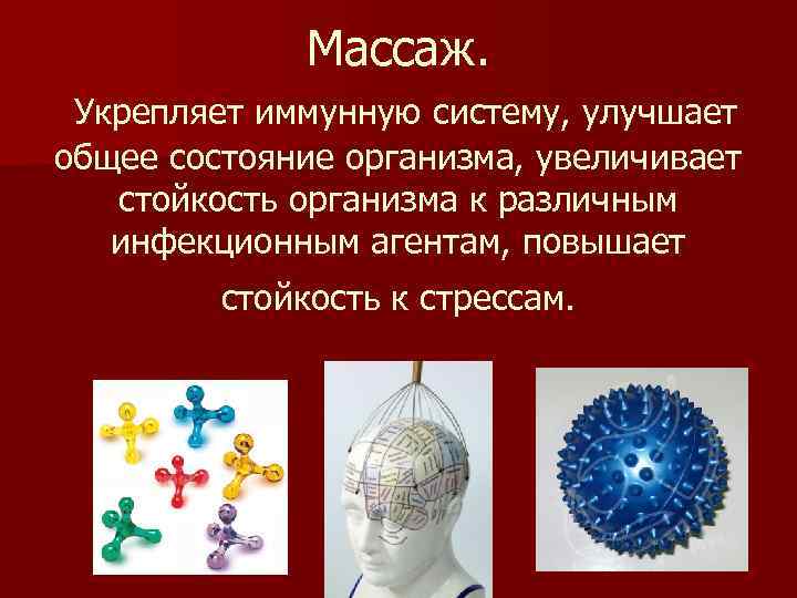 Массаж. Укрепляет иммунную систему, улучшает общее состояние организма, увеличивает стойкость организма к различным инфекционным