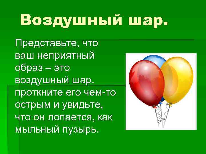 Воздушный шар. Представьте, что ваш неприятный образ – это воздушный шар. проткните его чем