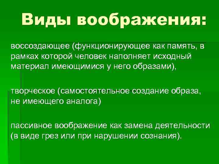 Виды воображения: воссоздающее (функционирующее как память, в рамках которой человек наполняет исходный материал имеющимися