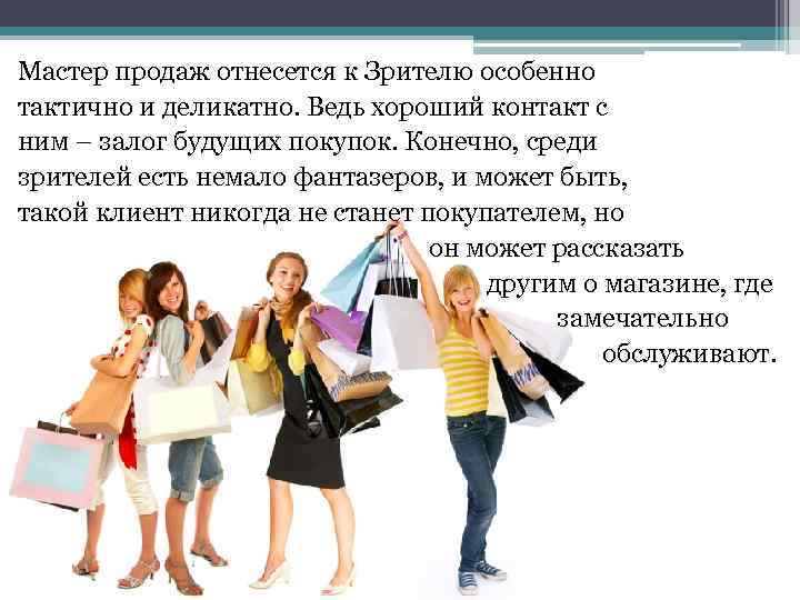 Мастер продаж отнесется к Зрителю особенно тактично и деликатно. Ведь хороший контакт с ним