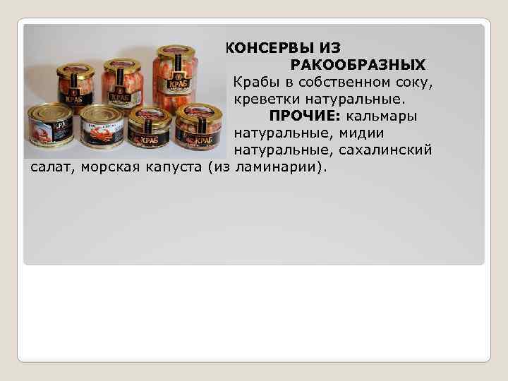 КОНСЕРВЫ ИЗ РАКООБРАЗНЫХ Крабы в собственном соку, креветки натуральные. ПРОЧИЕ: кальмары натуральные, мидии натуральные,