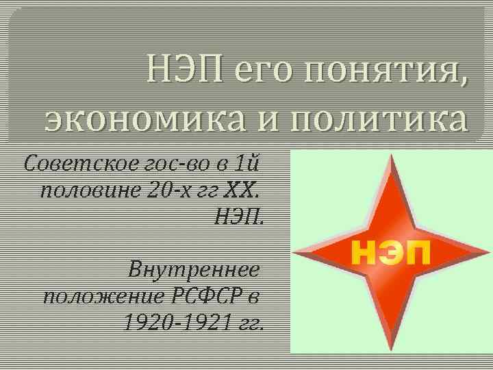 НЭП его понятия, экономика и политика Советское гос-во в 1 й половине 20 -х