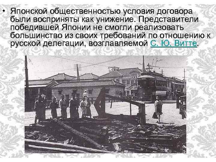  • Японской общественностью условия договора были восприняты как унижение. Представители победившей Японии не