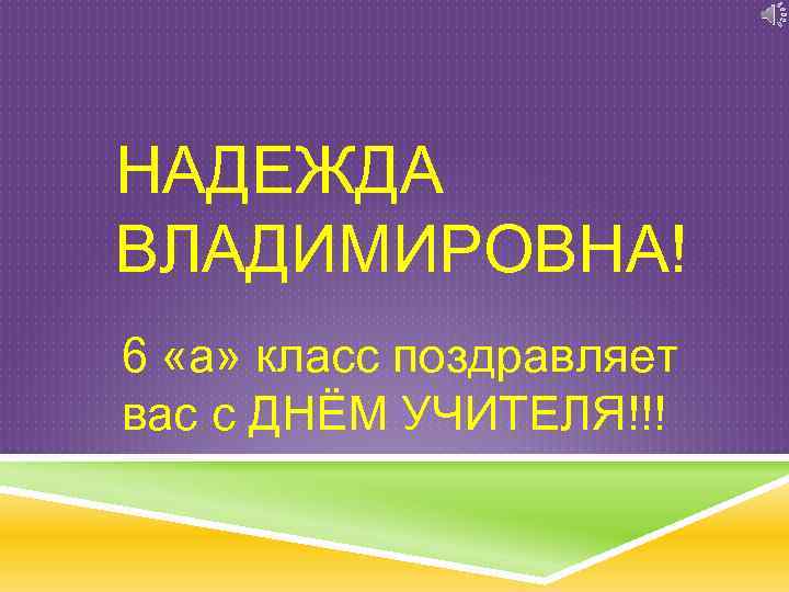 НАДЕЖДА ВЛАДИМИРОВНА! 6 «а» класс поздравляет вас с ДНЁМ УЧИТЕЛЯ!!! 
