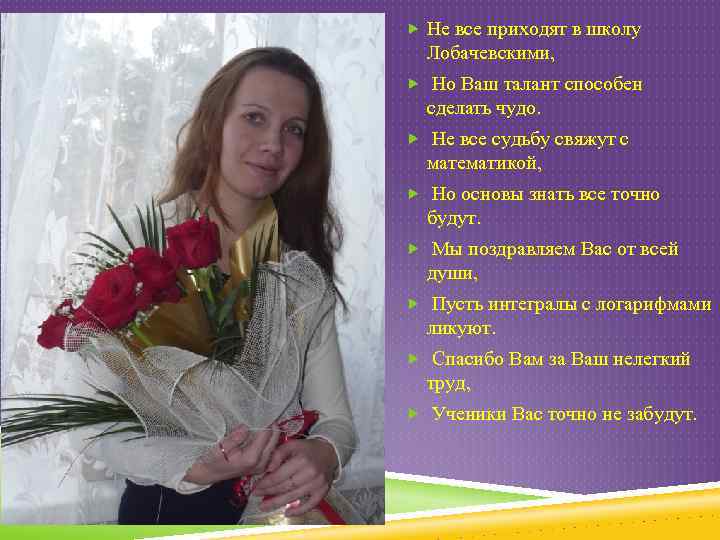  Не все приходят в школу Лобачевскими, Но Ваш талант способен сделать чудо. Не