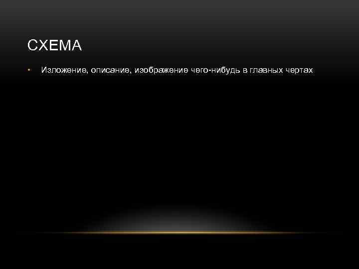 СХЕМА • Изложение, описание, изображение чего-нибудь в главных чертах 