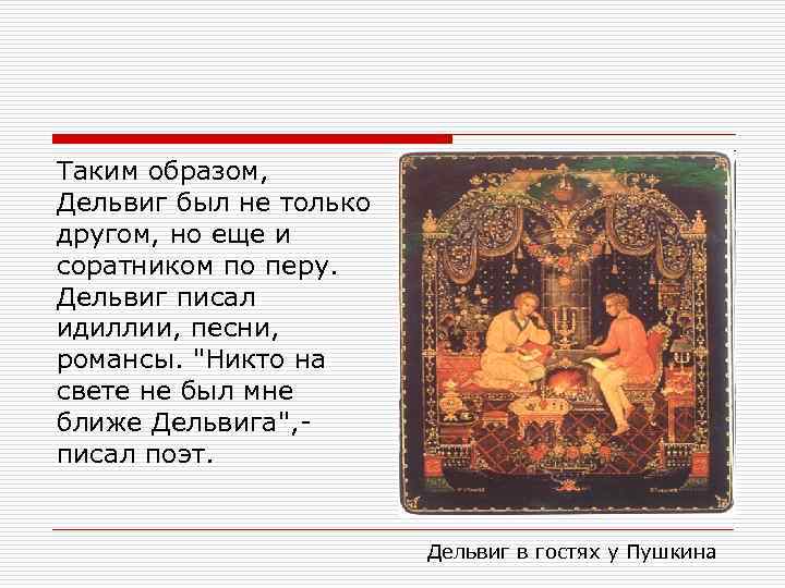 Таким образом, Дельвиг был не только другом, но еще и соратником по перу. Дельвиг