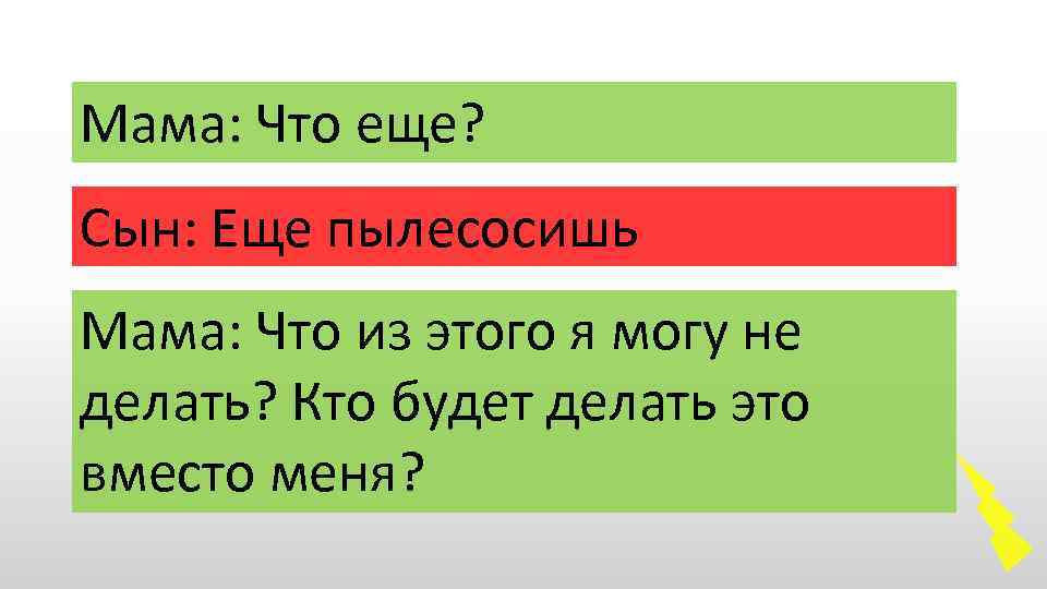 Мама: Что еще? Сын: Еще пылесосишь Мама: Что из этого я могу не делать?