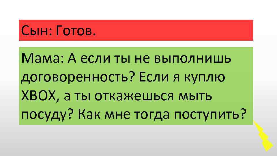 Сын: Готов. Мама: А если ты не выполнишь договоренность? Если я куплю ХВОХ, а