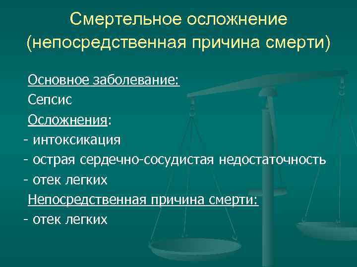 Смертельное осложнение (непосредственная причина смерти) Основное заболевание: Сепсис Осложнения: - интоксикация - острая сердечно-сосудистая