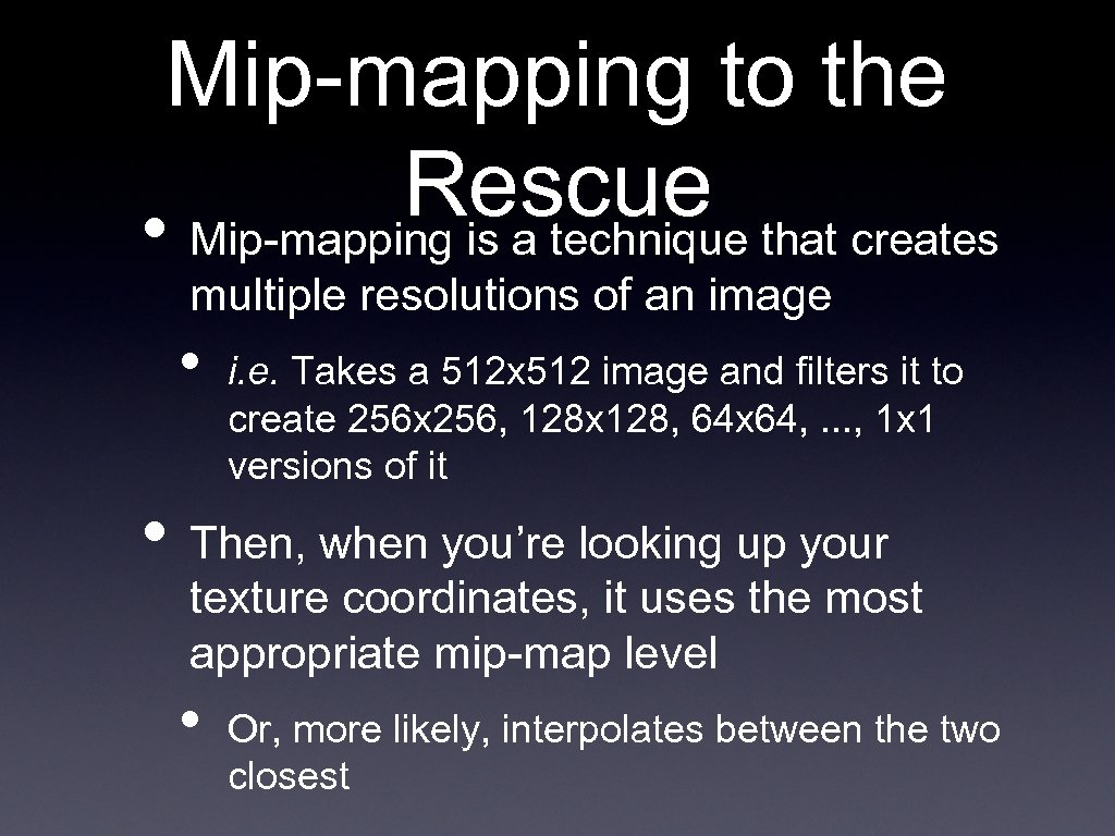 Mip-mapping to the Rescue that creates • Mip-mapping is a technique multiple resolutions of