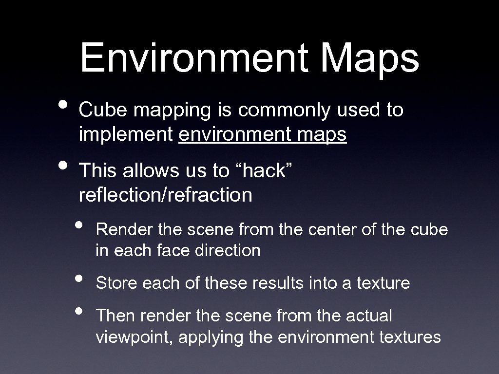 Environment Maps • Cube mapping is commonly used to implement environment maps • This