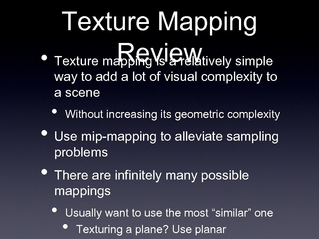 Texture Mapping Review • Texture mapping is a relatively simple way to add a