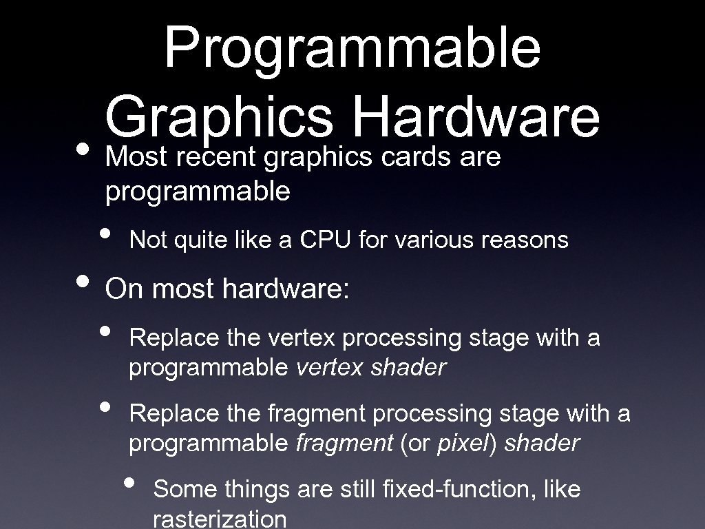 Programmable Graphics Hardware • Most recent graphics cards are programmable • Not quite like