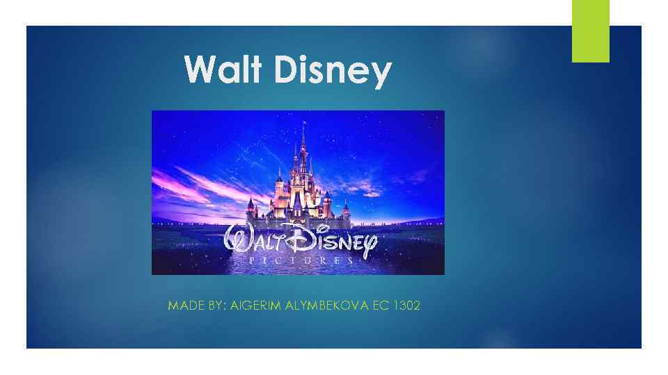 Walt Disney MADE BY: AIGERIM ALYMBEKOVA EC 1302 