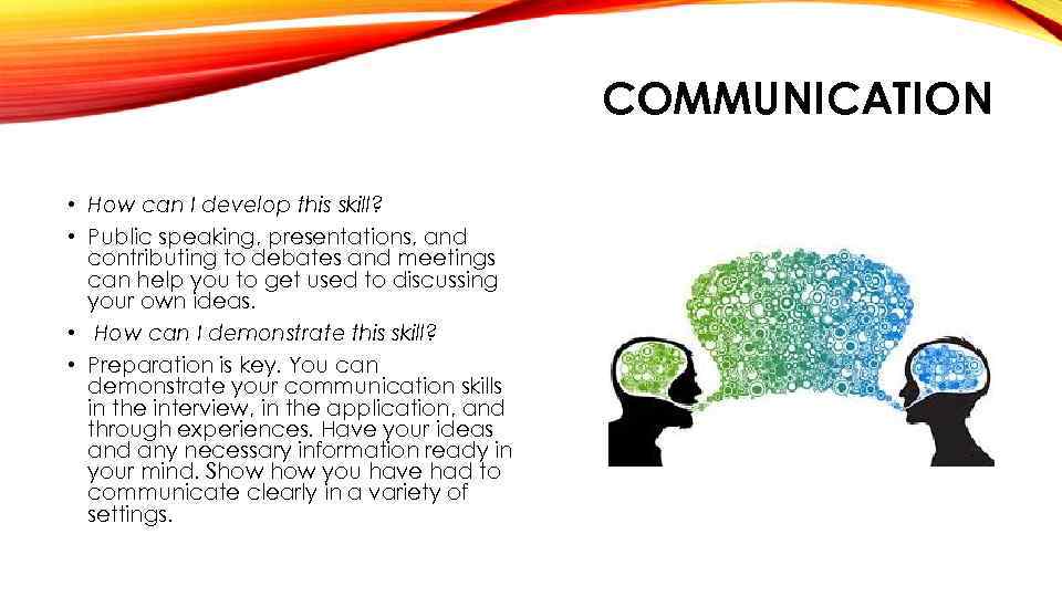 COMMUNICATION • How can I develop this skill? • Public speaking, presentations, and contributing