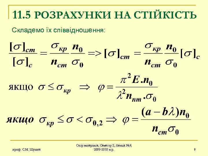 11. 5 РОЗРАХУНКИ НА СТІЙКІСТЬ Складемо їх співвідношення: проф. С. М. Шукаєв Опір матеріалів,