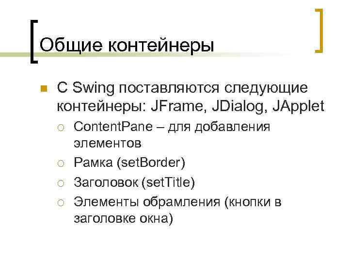 Общие контейнеры n С Swing поставляются следующие контейнеры: JFrame, JDialog, JApplet ¡ ¡ Content.