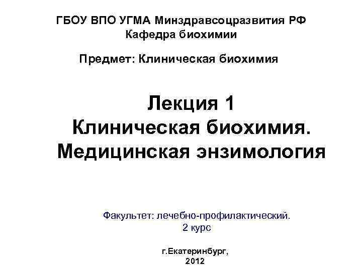 ГБОУ ВПО УГМА Минздравсоцразвития РФ Кафедра биохимии Предмет: Клиническая биохимия Лекция 1 Клиническая биохимия.