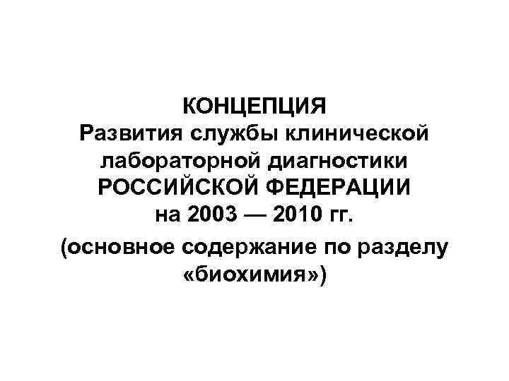 КОНЦЕПЦИЯ Развития службы клинической лабораторной диагностики РОССИЙСКОЙ ФЕДЕРАЦИИ на 2003 — 2010 гг. (основное