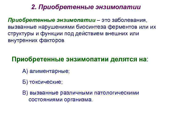 2. Приобретенные энзимопатии – это заболевания, вызванные нарушениями биосинтеза ферментов или их структуры и