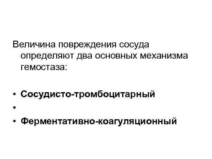 Величина повреждения сосуда определяют два основных механизма гемостаза: • Сосудисто-тромбоцитарный • • Ферментативно-коагуляционный 