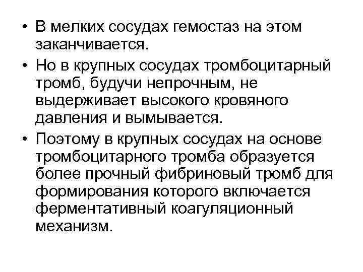  • В мелких сосудах гемостаз на этом заканчивается. • Но в крупных сосудах