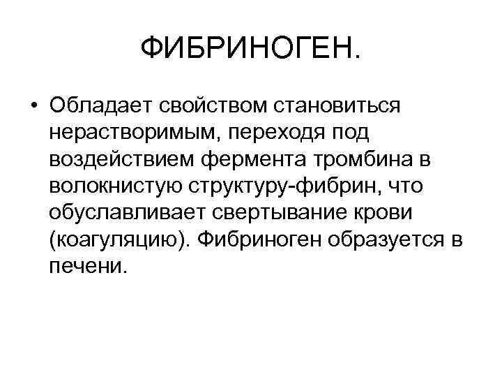 ФИБРИНОГЕН. • Обладает свойством становиться нерастворимым, переходя под воздействием фермента тромбина в волокнистую структуру-фибрин,