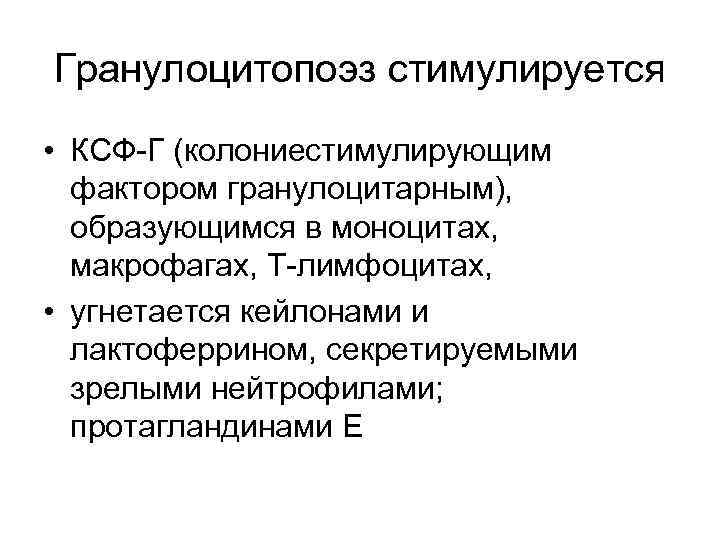 Гранулоцитопоэз стимулируется • КСФ-Г (колониестимулирующим фактором гранулоцитарным), образующимся в моноцитах, макрофагах, Т-лимфоцитах, • угнетается