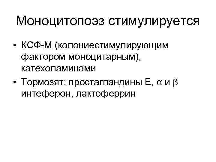 Моноцитопоэз стимулируется • КСФ-М (колониестимулирующим фактором моноцитарным), катехоламинами • Тормозят: простагландины Е, α и