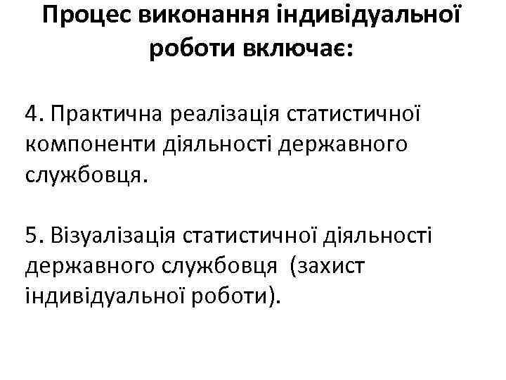 Процес виконання індивідуальної роботи включає: 4. Практична реалізація статистичної компоненти діяльності державного службовця. 5.