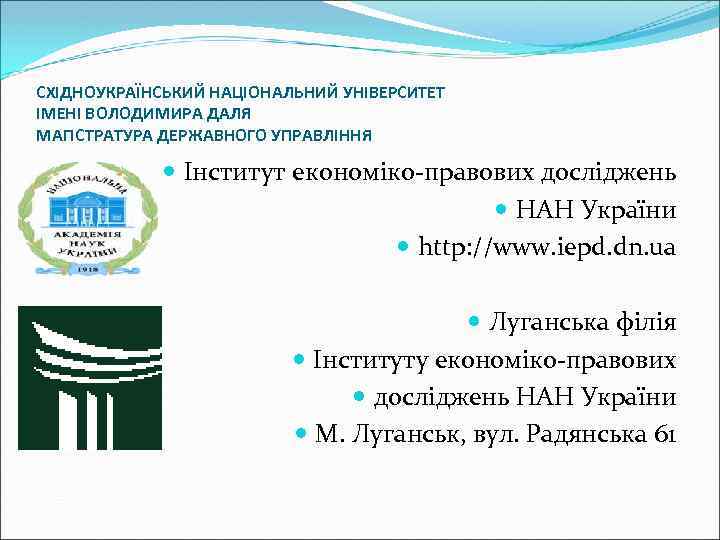 СХІДНОУКРАЇНСЬКИЙ НАЦІОНАЛЬНИЙ УНІВЕРСИТЕТ ІМЕНІ ВОЛОДИМИРА ДАЛЯ МАГІСТРАТУРА ДЕРЖАВНОГО УПРАВЛІННЯ Інститут економіко-правових досліджень НАН України