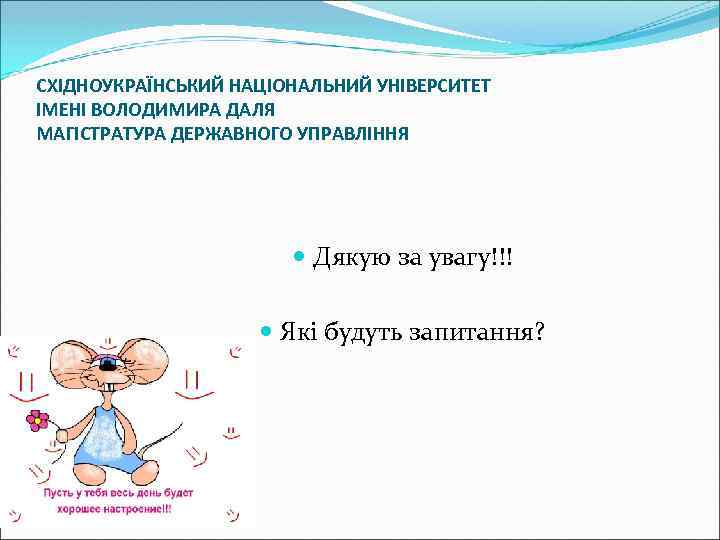 СХІДНОУКРАЇНСЬКИЙ НАЦІОНАЛЬНИЙ УНІВЕРСИТЕТ ІМЕНІ ВОЛОДИМИРА ДАЛЯ МАГІСТРАТУРА ДЕРЖАВНОГО УПРАВЛІННЯ Дякую за увагу!!! Які будуть