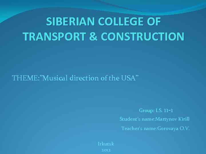 SIBERIAN COLLEGE OF TRANSPORT & CONSTRUCTION THEME: ”Musical direction of the USA” Group: I.