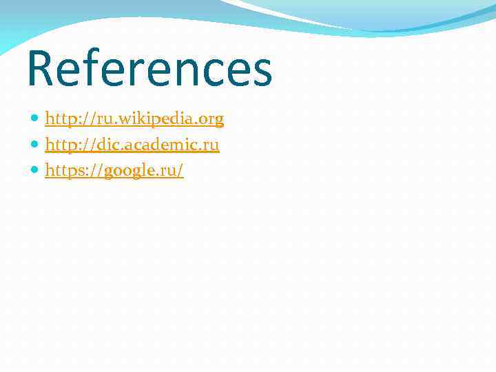 References http: //ru. wikipedia. org http: //dic. academic. ru https: //google. ru/ 