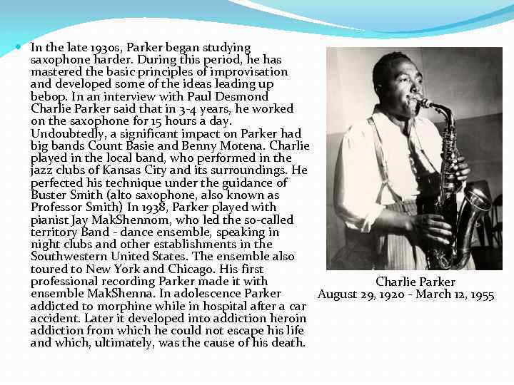  In the late 1930 s, Parker began studying saxophone harder. During this period,